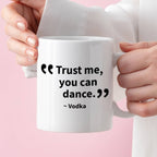 Kubek z nadrukiem "Trust me, you can dance. ~ Vodka"