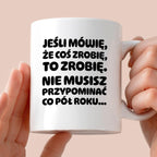 Kubek z nadrukiem "Jeśli mówię, że coś zrobię, to zrobię. Nie musisz powtarzać co pół roku."