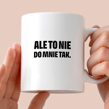 Kubek z nadrukiem - "Ale to nie do mnie tak."