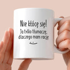 Kubek z nadrukiem "Nie kłócę się! Ja tylko tłumaczę, dlaczego mam racj