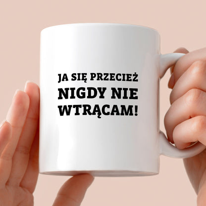 Kubek z nadrukiem - "Ja się przecież nigdy nie wtrącam"