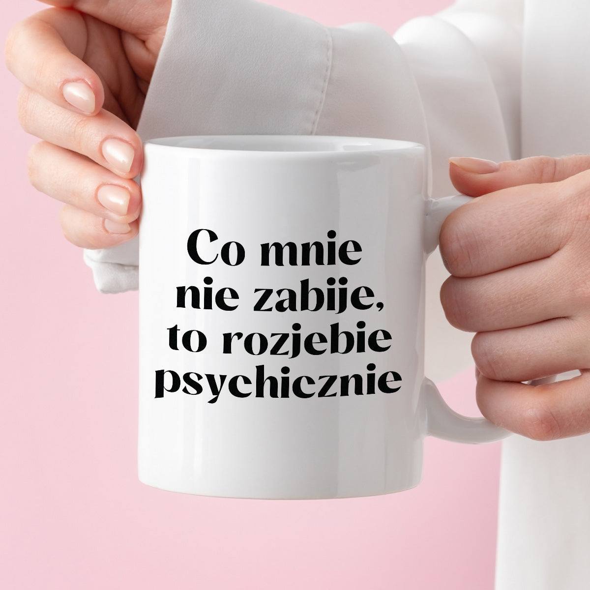 Kubek z nadrukiem "Co mnie nie zabije, to rozjebie psychicznie"
