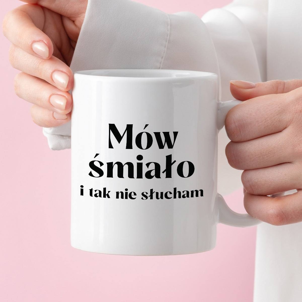 Kubek z nadrukiem "Mów śmiało i tak nie słucham"