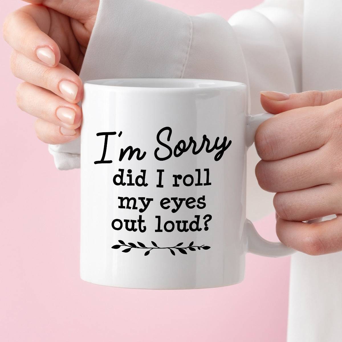 Kubek z nadrukiem "I’m Sorry did I roll my eyes out load?"