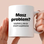 Kubek z nadrukiem - "Masz problem? Wybacz, ale ja mam wyjebane"