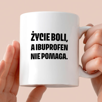 Kubek z nadrukiem - "Życie boli, a ibuprofen nie pomaga"