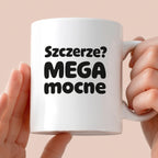 Kubek z nadrukiem - "Szczerze? Mega mocne"