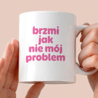 Kubek z nadrukiem "brzmi jak nie mój problem" v2