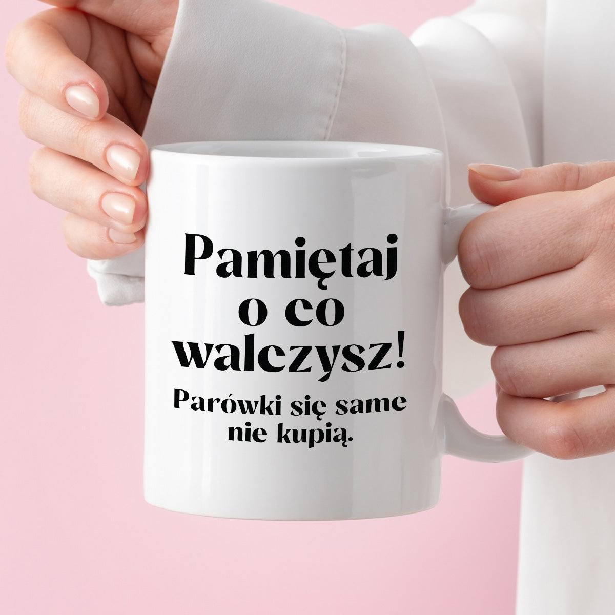 Kubek z nadrukiem "Pamiętaj o co walczysz - parówki się same nie kupią