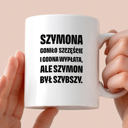 Kubek z IMIENIEM - "Szymona goniło szczęście i godna wypłata, ale Szymon był szybszy.