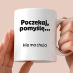 Kubek z nadrukiem - "Poczekaj pomyślę... Nie ma chuja"
