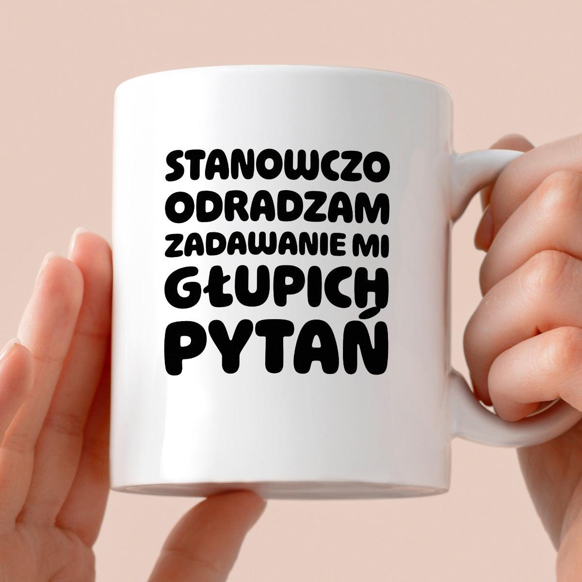 Kubek z nadrukiem "Stanowczo odradzam zadawanie mi głupich pytań"