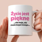 Kubek z nadrukiem - "Życie jest piękne ...nie moje, ale może kogoś innego..."