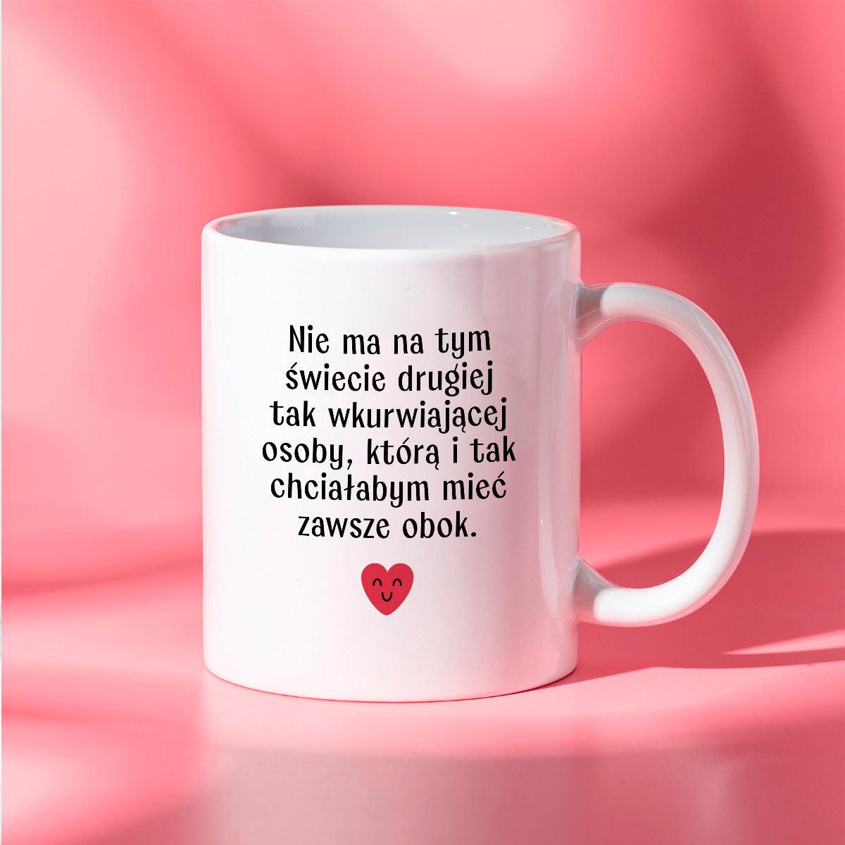 Kubek z nadrukiem "Nie ma na tym świecie drugiej tak wkurwiającej osob