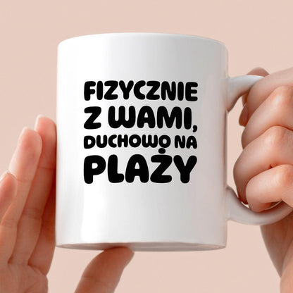 Kubek z nadrukiem "Fizycznie z Wami, duchowo na plaży"