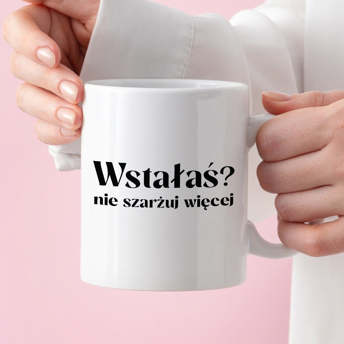 Kubek z nadrukiem "Wstałaś? Nie szarżuj więcej"