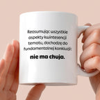 Kubek z nadrukiem - "Reasumując wszystkie aspekty kwintesencji tematu, dochodzę do fundamentalnej konkluzji: nie ma chuja:"