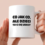 Kubek z nadrukiem - "Co jak co, ale dzieci to Ci się udały"