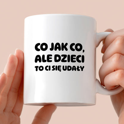Kubek z nadrukiem - "Co jak co, ale dzieci to Ci się udały"