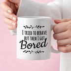 Kubek z nadrukiem "I tried to behave but then I got Bored"