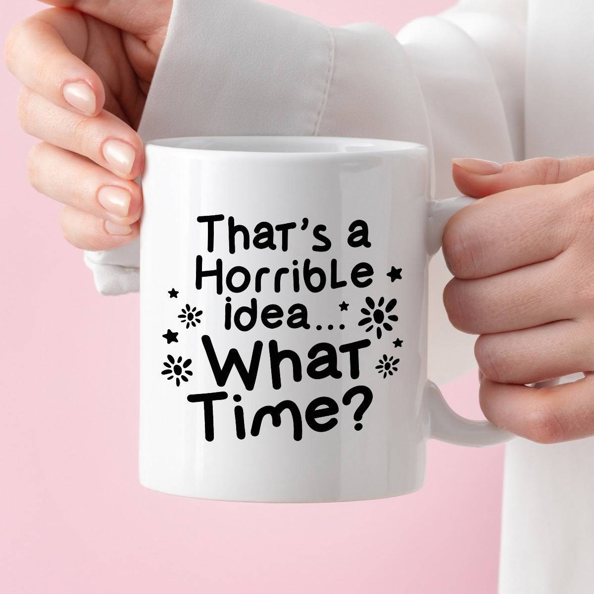 Kubek z nadrukiem "That’s a Horrible idea… What Time?"