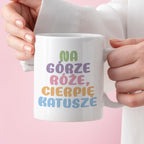 Kubek z nadrukiem "Na górze róże, cierpię katusze"