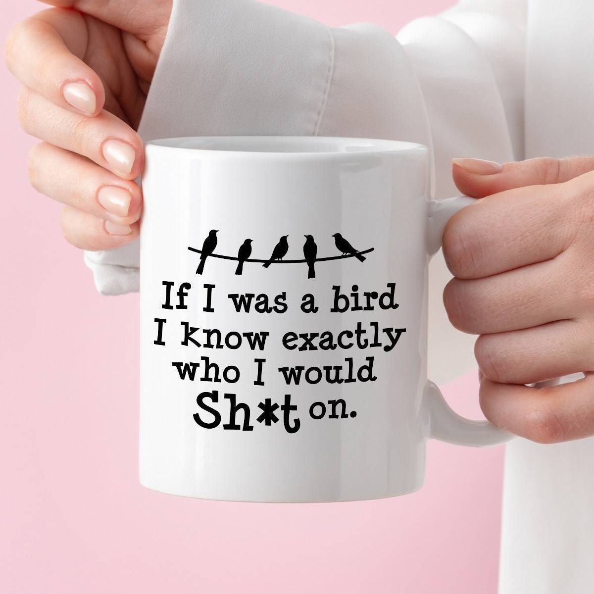 Kubek z nadrukiem "If I was a bird I know exactly who I would Sh*t on.