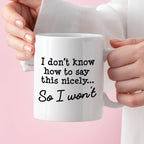 Kubek z nadrukiem "I don’t know hot to say this nicely… So I won’t"