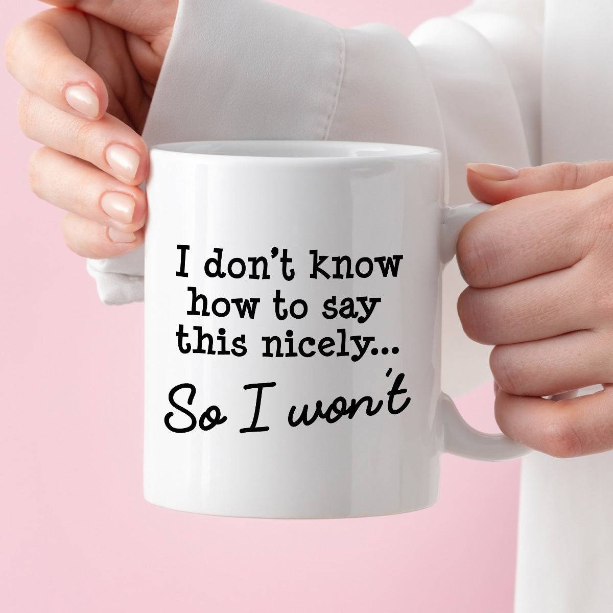 Kubek z nadrukiem "I don’t know hot to say this nicely… So I won’t"