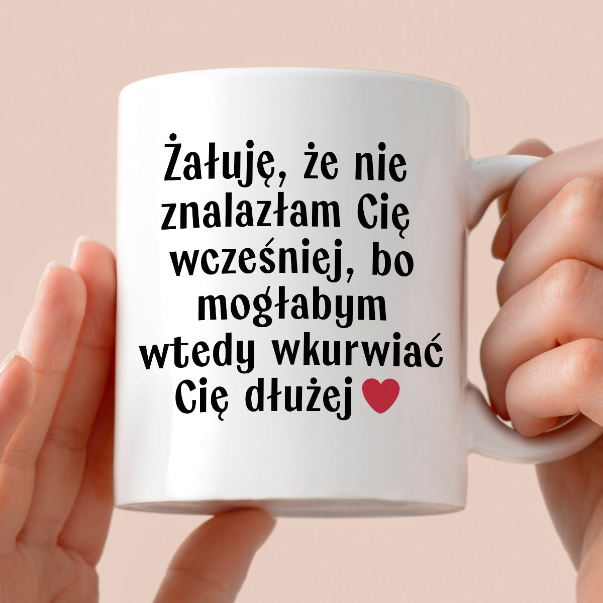 Kubek z nadrukiem "Żałuję, że nie znalazłam Cię wcześniej, bo mogłabym wtedy wkurwiać Cię dłużej" - WALENTYNKI