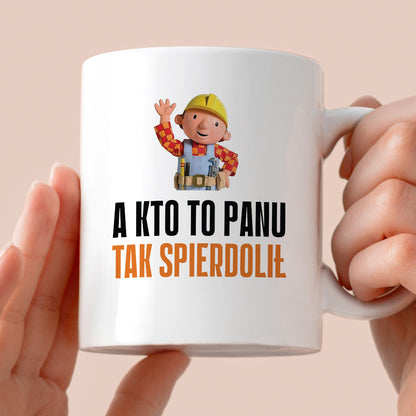 Kubek z nadrukiem "A kto to Panu tak spierdolił"