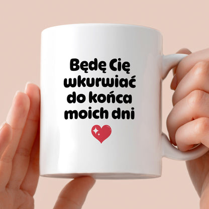 Kubek z nadrukiem "Będę Cię wkurwiać do końca moich dni" II