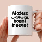 Kubek z nadrukiem - "Możesz wkurwiać kogoś innego?"