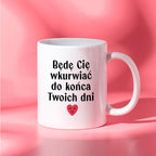 Kubek z nadrukiem "Będę Cię wkurwiać do końca Twoich dni" - WALENTYNKI