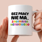 Kubek z nadrukiem "BEZ PRACY NIE MA... załamania nerwowego"