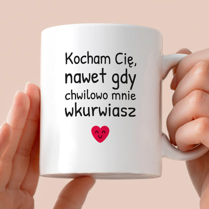 Kubek z nadrukiem - "Kocham Cię, nawet gdy chwilowo mnie wkurwiasz"