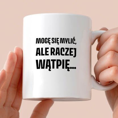 Kubek z nadrukiem - "Mogę się mylić, ale raczej wątpię..."