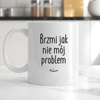 Kubek z nadrukiem "Brzmi jak nie mój problem :)" FB