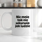 Kubek z nadrukiem - "Nic mnie tak nie wkurwia jak ludzie"