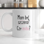 Kubek z nadrukiem "Mam być szczera? Czy miła?