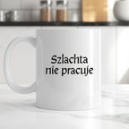 Kubek z nadrukiem "Szlachta nie pracuje" v2