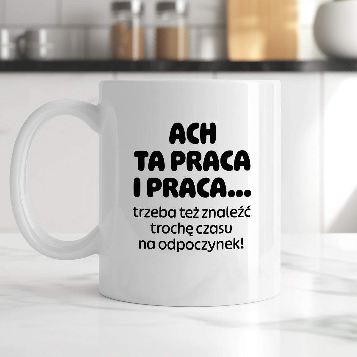 Kubek z nadrukiem - "ACH TA PRACA I PRACA... trzeba też znaleźć trochę czasu na odpoczynek!"