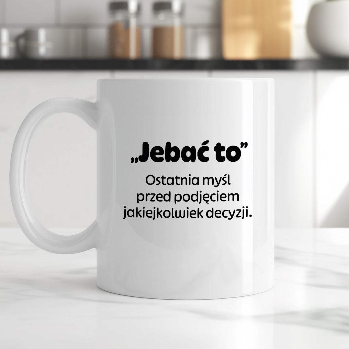 Kubek z nadrukiem - "„Jebać to - ostatnia myśl przed podjęciem jakiejkolwiek decyzji."