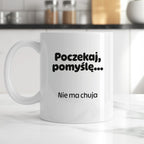 Kubek z nadrukiem - "Poczekaj pomyślę... Nie ma chuja"