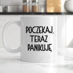Kubek z nadrukiem "Poczekaj, teraz panikuję"