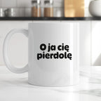 Kubek z nadrukiem - "O ja cię pierdolę"