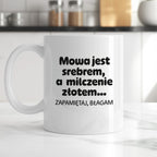 Kubek z nadrukiem - "Mowa jest srebrem, a milczenie złotem... zapamiętaj, błagam"
