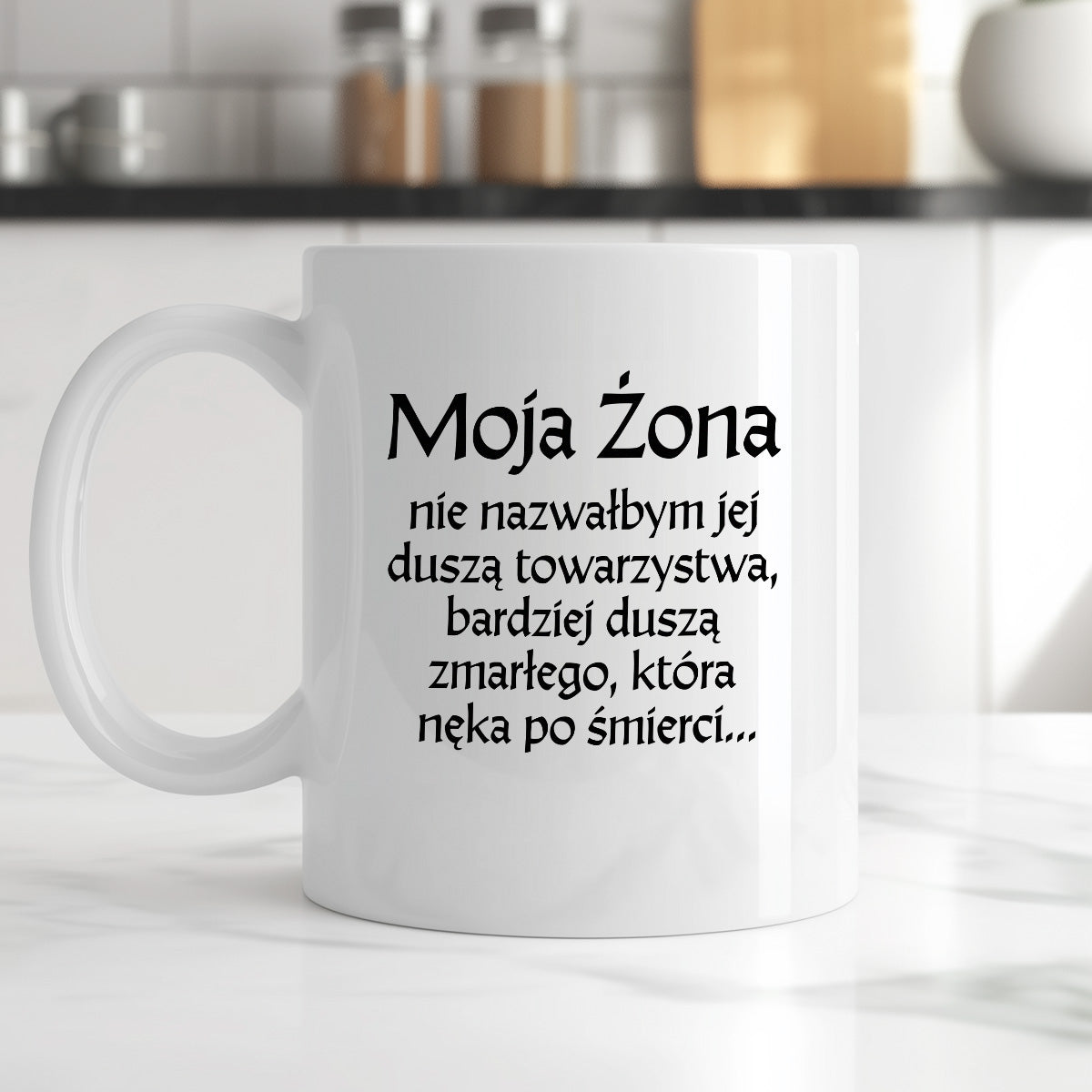 Kubek z nadrukiem "Moja żona - nie nazwałbym jej duszą towarzystwa, bardziej duszą zmarłego, która nęka po śmierci" v2