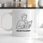 Kubek z nadrukiem "Idź zapytaj mamy" - Cytaty TATY - DZIEŃ TATY