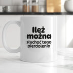 Kubek z nadrukiem - "Ileż można słuchać tego pierdolenia"